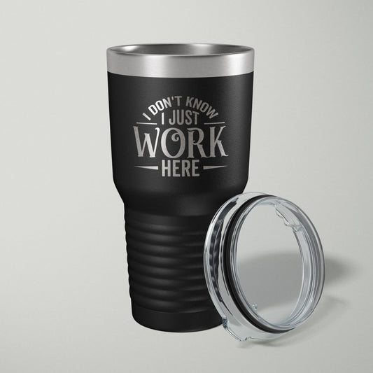 I Don't Know I Just Work Here Laser Engraved Tumbler - 30oz Tumblers