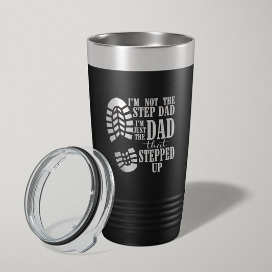 I'm Not The Step Dad, I'm The Dad That Stepped Up 20oz Laser Engraved Tumbler Travel Mug Tumblers